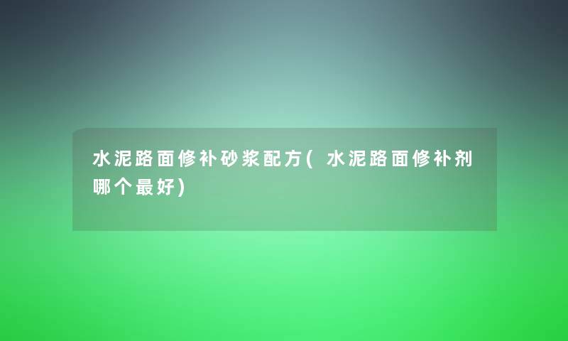 水泥路面修补砂浆配方(水泥路面修补剂哪个好)