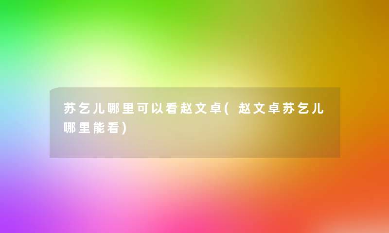 苏乞儿哪里可以看赵文卓(赵文卓苏乞儿哪里能看)