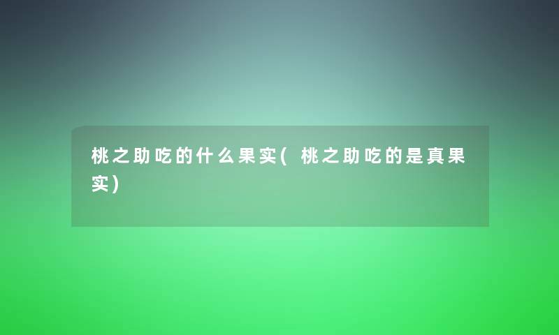 桃之助吃的什么果实(桃之助吃的是真果实)