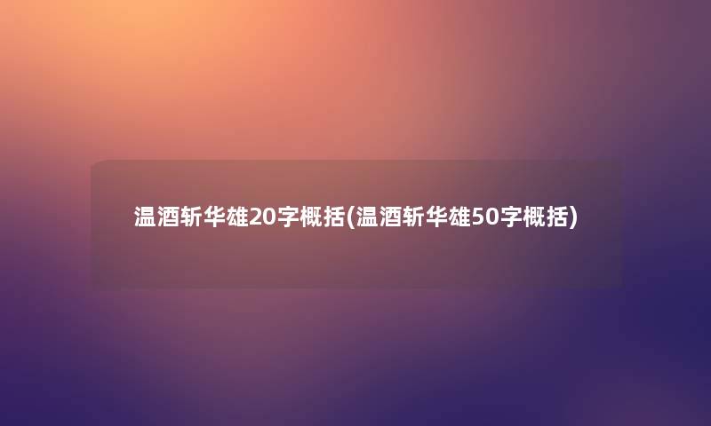 温酒斩华雄20字概括(温酒斩华雄50字概括)
