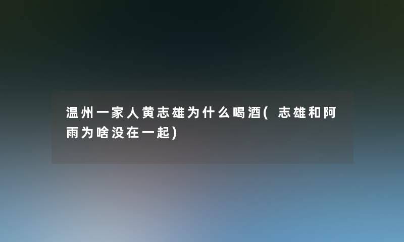 温州一家人黄志雄为什么喝酒(志雄和阿雨为啥没在一起)