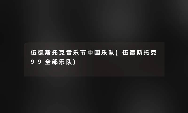 伍德斯托克音乐节中国乐队(伍德斯托克99整理的乐队)