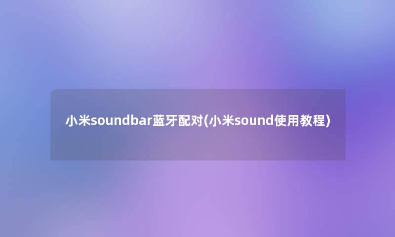小米soundbar蓝牙配对(小米sound使用教程)
