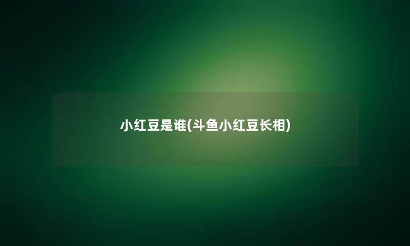 小红豆是谁(斗鱼小红豆长相)