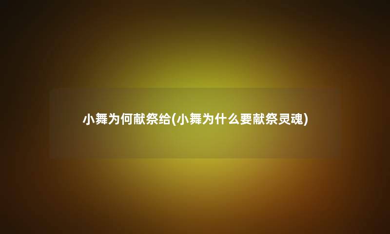小舞为何献祭给(小舞为什么要献祭灵魂)