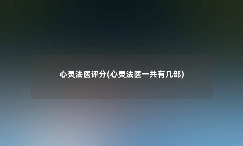 心灵法医评分(心灵法医一共有几部)