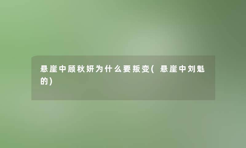 悬崖中顾秋妍为什么要叛变(悬崖中刘魁的)