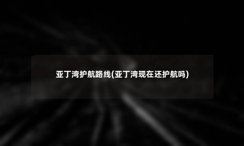 亚丁湾护航路线(亚丁湾还护航吗)