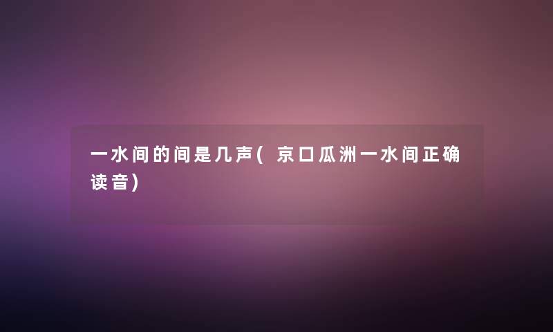 一水间的间是几声(京口瓜洲一水间正确读音)