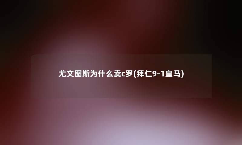 尤文图斯为什么卖c罗(拜仁9-1皇马)