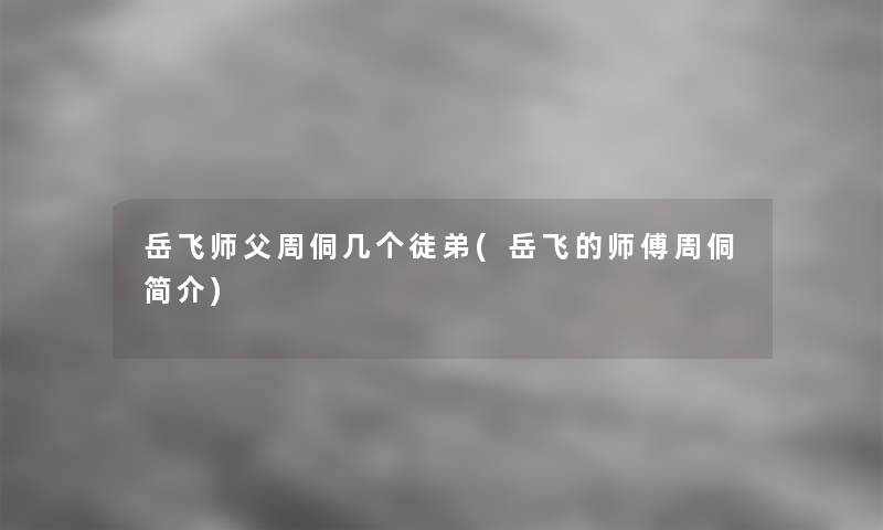 岳飞师父周侗几个徒弟(岳飞的师傅周侗简介)