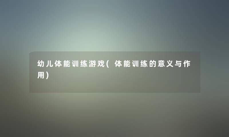 幼儿体能训练游戏(体能训练的意义与作用)