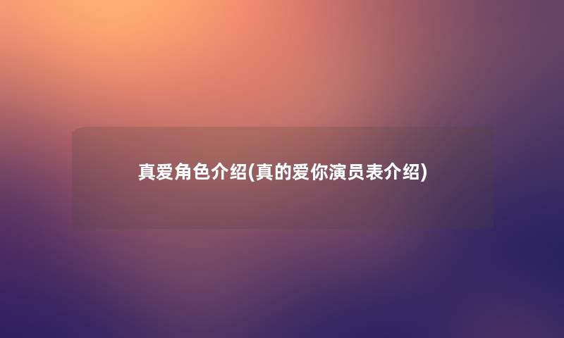 真爱角色介绍(真的爱你演员表介绍)