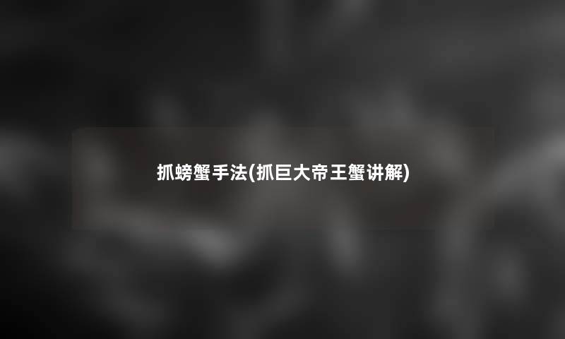抓螃蟹手法(抓巨大帝王蟹讲解)
