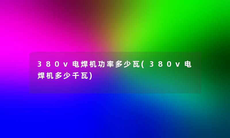 380v电焊机功率多少瓦(380v电焊机多少千瓦)