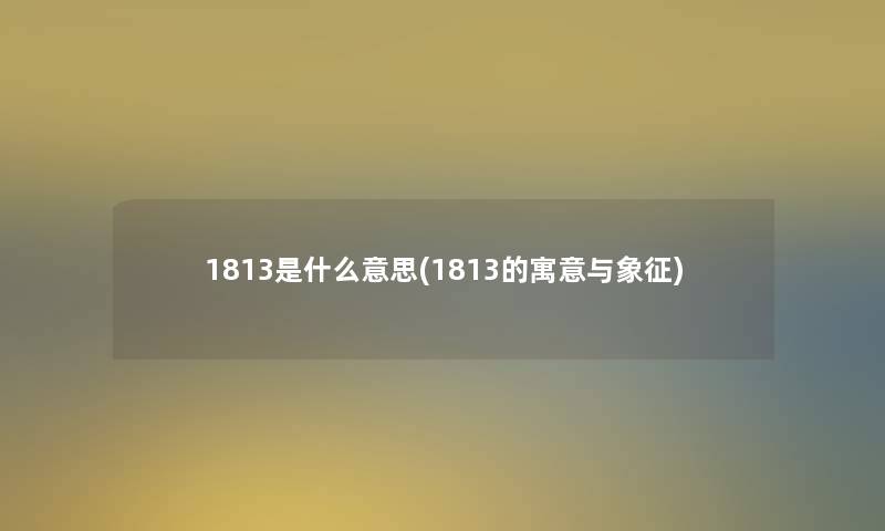 1813是什么意思(1813的寓意与象征)