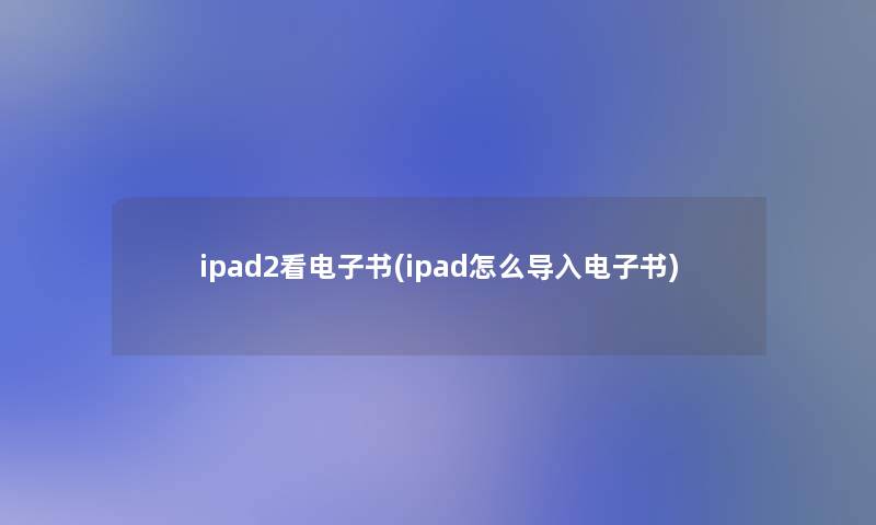 ipad2看整理的文(ipad怎么导入整理的文)