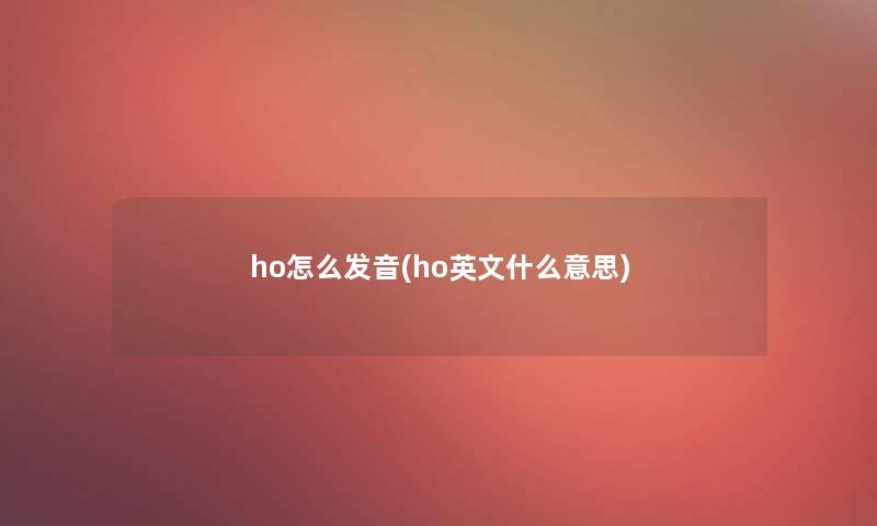 ho怎么发音(ho英文什么意思)