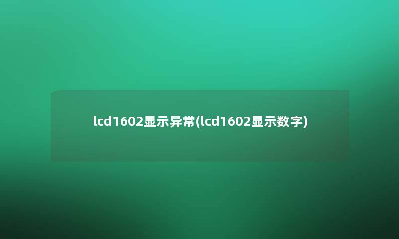 lcd1602显示异常(lcd1602显示数字)