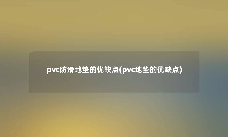 pvc防滑地垫的优缺点(pvc地垫的优缺点)