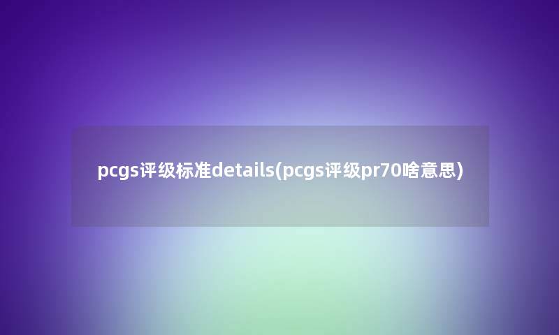 pcgs评级标准details(pcgs评级pr70啥意思)