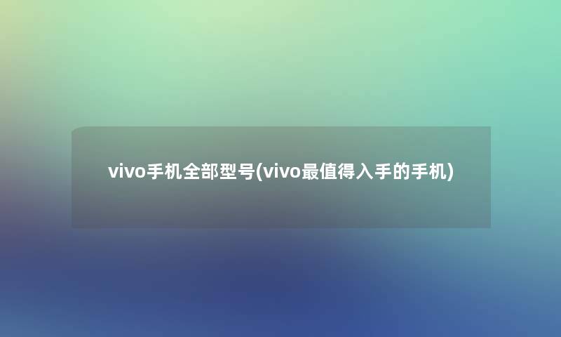 vivo手机整理的型号(vivo值得入手的手机)