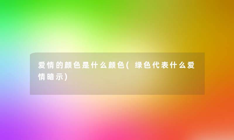 爱情的颜色是什么颜色(绿色代表什么爱情暗示)
