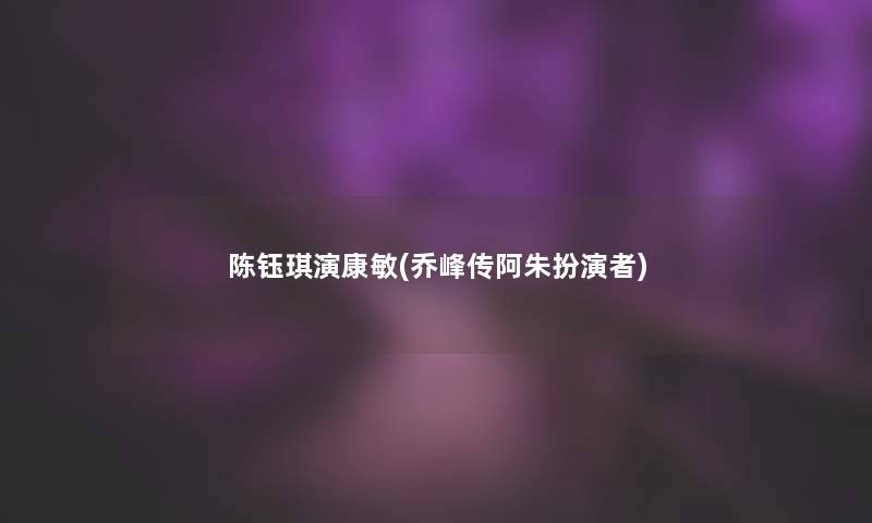陈钰琪演康敏(乔峰传阿朱扮演者)