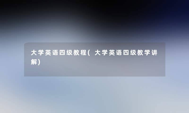 大学英语四级教程(大学英语四级教学讲解)
