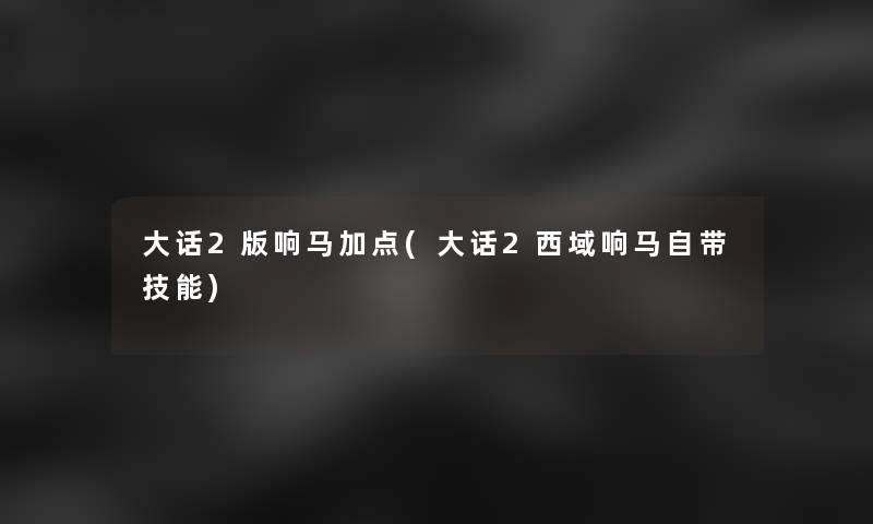 大话2版响马加点(大话2西域响马自带技能)