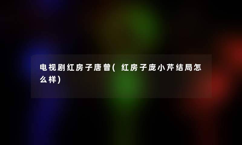 电视剧红房子唐曾(红房子庞小芹结局怎么样)