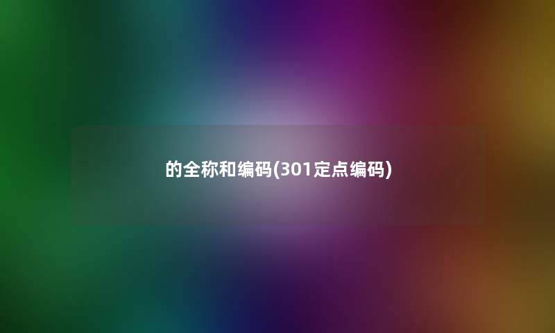 的全称和编码(301定点编码)
