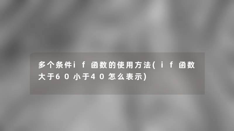 多个条件if函数的使用方法(if函数大于60小于40怎么表示)