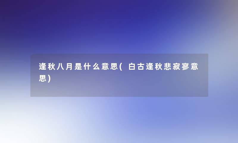 逢秋八月是什么意思(白古逢秋悲寂寥意思)
