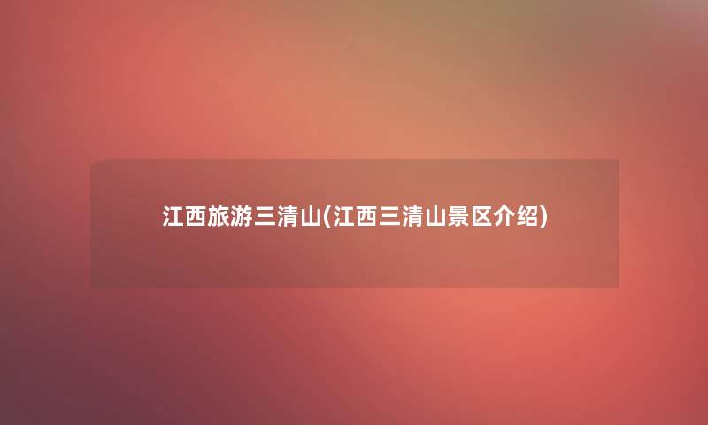 江西旅游三清山(江西三清山景区介绍)