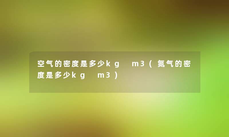 空气的密度是多少kg m3(氮气的密度是多少kg m3)
