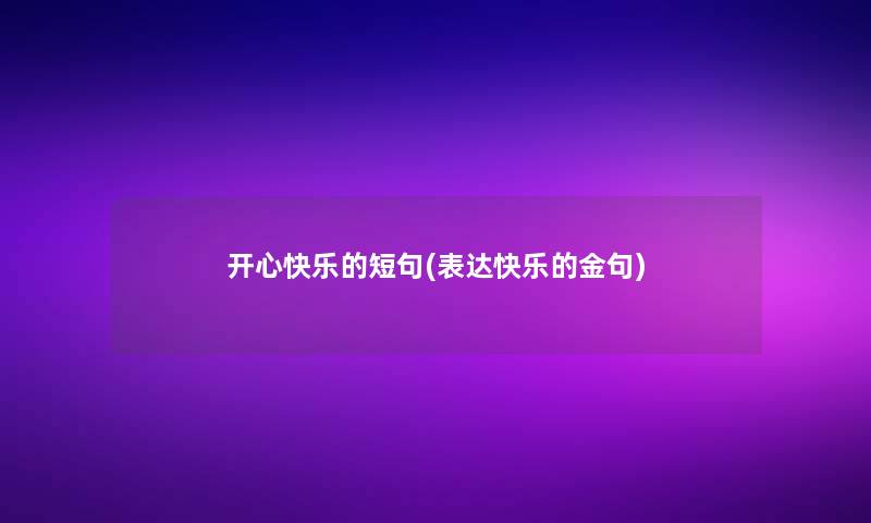开心快乐的短句(表达快乐的金句)