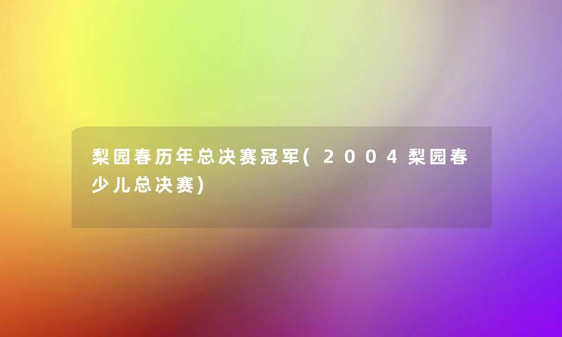 梨园春历年总决赛冠军(2004梨园春少儿总决赛)