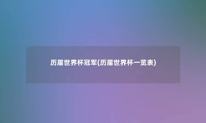历届世界杯冠军(历届世界杯一览表)