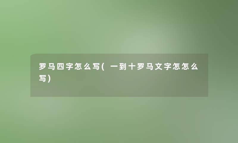 罗马四字怎么写(一到十罗马文字怎怎么写)