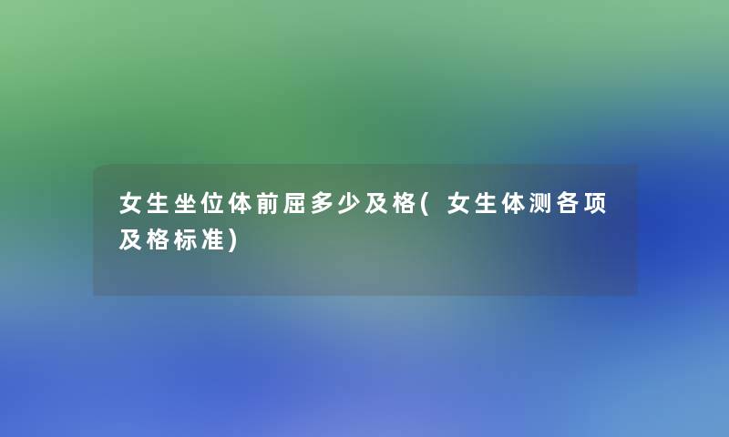 女生坐位体前屈多少及格(女生体测各项及格标准)