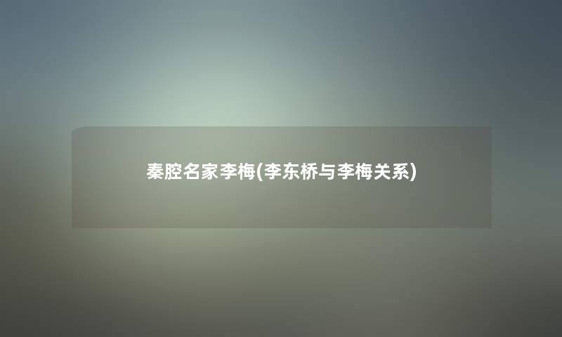 秦腔名家李梅(李东桥与李梅关系)
