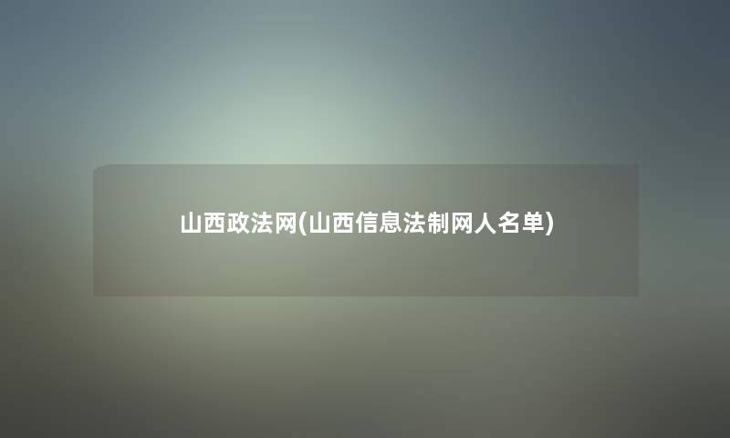 山西政法网(山西信息法制网人名单)
