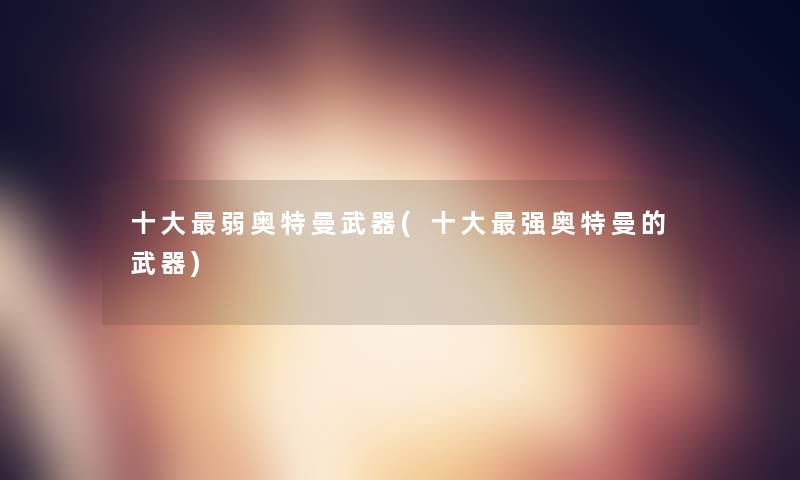 一些弱奥特曼武器(一些强奥特曼的武器)