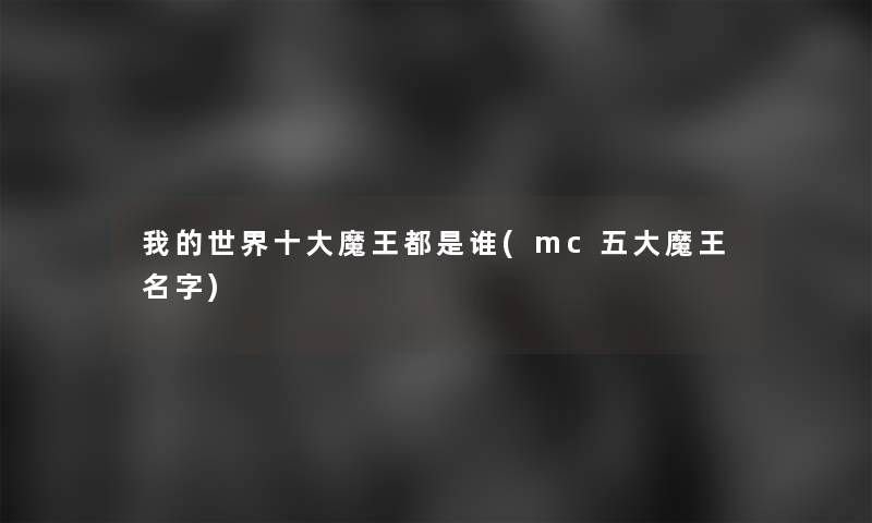 我的世界一些魔王都是谁(mc五大魔王名字)