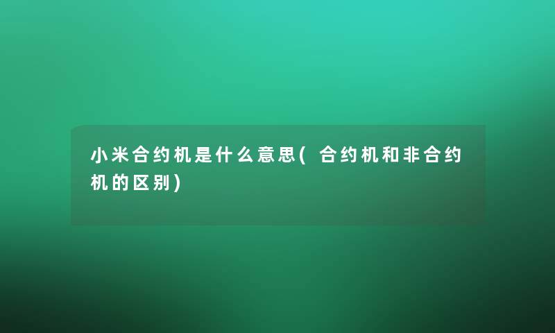 小米合约机是什么意思(合约机和非合约机的区别)