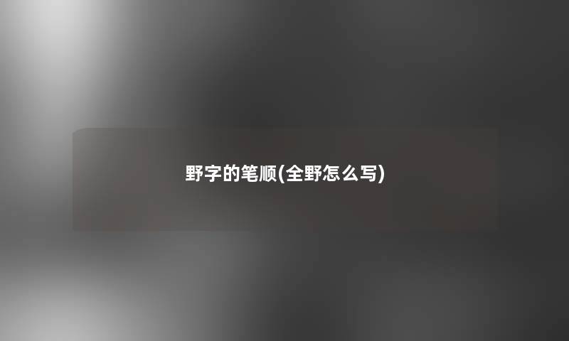 野字的笔顺(全野怎么写)
