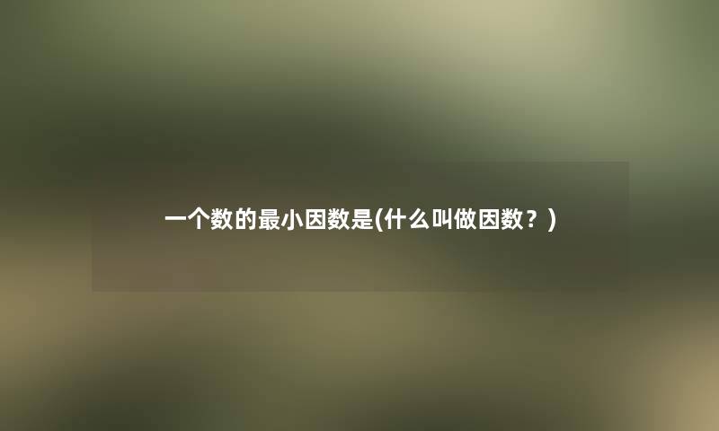 一个数的小因数是(什么叫做因数？)