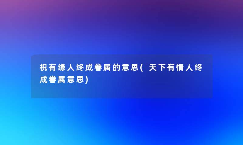祝有缘人终成眷属的意思(天下有情人终成眷属意思)
