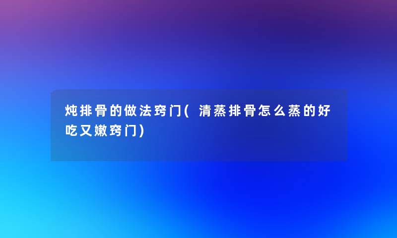 炖排骨的做法窍门(清蒸排骨怎么蒸的好吃又嫩窍门)
